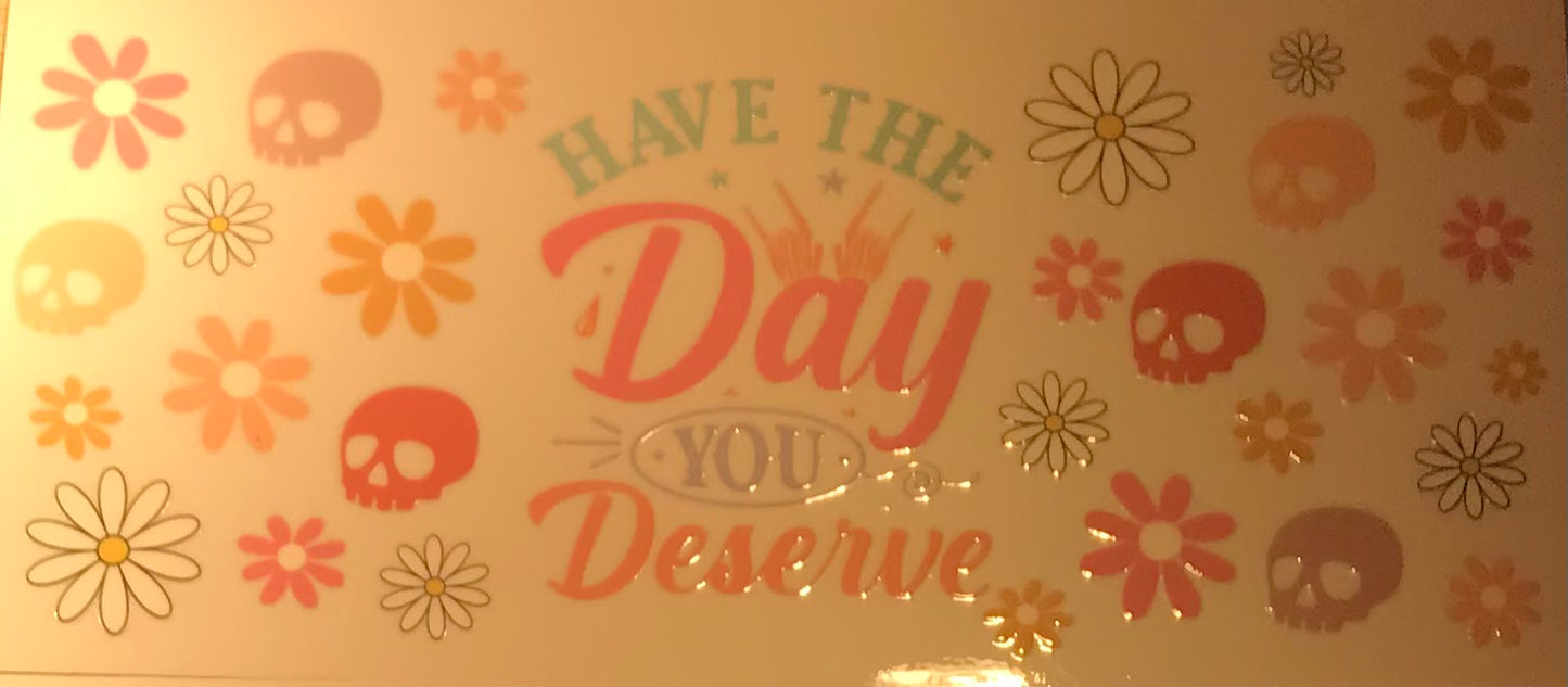 Have the Day you Deserve Decal wrap
