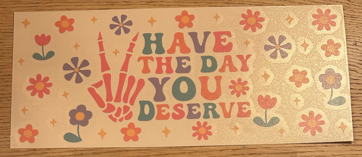 Have the day you deserve