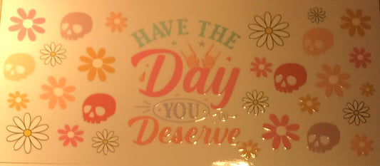 Have the Day you Deserve Decal wrap