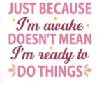 I'm Awake Doesn't mean I'm Ready to do Things Decal Wrap