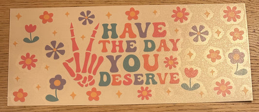 Have the day you deserve